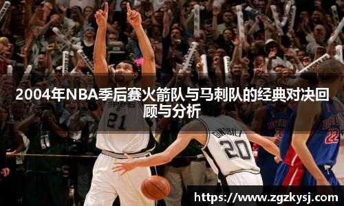 2004年NBA季后赛火箭队与马刺队的经典对决回顾与分析